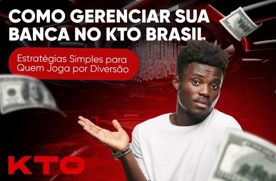 KTO Brasil 2026: Como Gerenciar Sua Banca com Estratégias Simples para o Jogador Recreativo