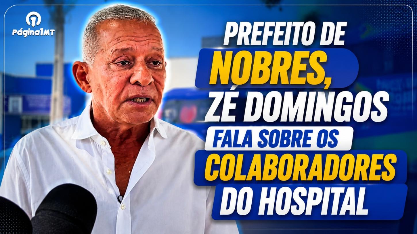 Prefeito de Nobres, Zé Domingos fala sobre os colaboradores do Hospital Laura de Vicunã