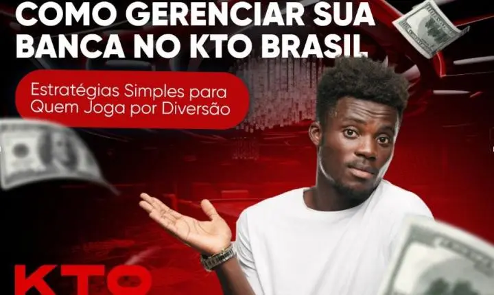 KTO Brasil 2026: Como Gerenciar Sua Banca com Estratégias Simples para o Jogador Recreativo